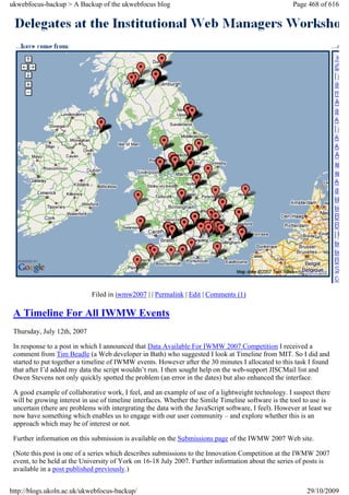 ukwebfocus-backup > A Backup of the ukwebfocus blog                                                   Page 468 of 616




                             Filed in iwmw2007 | | Permalink | Edit | Comments (1)

 A Timeline For All IWMW Events
 Thursday, July 12th, 2007

 In response to a post in which I announced that Data Available For IWMW 2007 Competition I received a
 comment from Tim Beadle (a Web developer in Bath) who suggested I look at Timeline from MIT. So I did and
 started to put together a timeline of IWMW events. However after the 30 minutes I allocated to this task I found
 that after I’d added my data the script wouldn’t run. I then sought help on the web-support JISCMail list and
 Owen Stevens not only quickly spotted the problem (an error in the dates) but also enhanced the interface.

 A good example of collaborative work, I feel, and an example of use of a lightweight technology. I suspect there
 will be growing interest in use of timeline interfaces. Whether the Simile Timeline software is the tool to use is
 uncertain (there are problems with intergrating the data with the JavaScript software, I feel). However at least we
 now have something which enables us to engage with our user community – and explore whether this is an
 approach which may be of interest or not.

 Further information on this submission is available on the Submissions page of the IWMW 2007 Web site.

 (Note this post is one of a series which describes submissions to the Innovation Competition at the IWMW 2007
 event, to be held at the University of York on 16-18 July 2007. Further information about the series of posts is
 available in a post published previously.)


http://blogs.ukoln.ac.uk/ukwebfocus-backup/                                                                29/10/2009
 