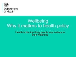 1
Wellbeing
Why it matters to health policy
Health is the top thing people say matters to
their wellbeing
 