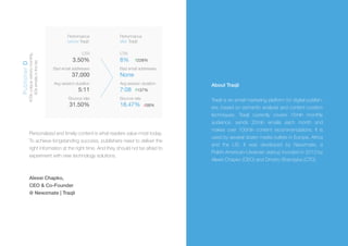 Personalized and timely content is what readers value most today.
To achieve longstanding success, publishers need to deliver the
right information at the right time. And they should not be afraid to
experiment with new technology solutions.
Alexei Chapko,
CEO & Co-Founder
@ Newzmate | Traqli
About Traqli
Traqli is an email marketing platform for digital publish-
ers, based on semantic analysis and content curation
techniques. Traqli currently covers 15mln monthly
audience, sends 20mln emails each month and
makes over 100mln content recommendations. It is
used by several dozen media outlets in Europe, Africa
and the US. It was developed by Newzmate, a
Polish-American-Ukrainian startup founded in 2013 by
Alexei Chapko (CEO) and Dmytro Shandyba (CTO).
CTR
Bad email addresses
Avg session duration
Bounce rate
Performance
before Traqli:
Performance
after Traqli:
3.50%
37,000
5:11
31.50%
CTR
Bad email addresses
Avg session duration
Bounce rate
8%
None
7:08
18.47%
228%
137%
58%
 