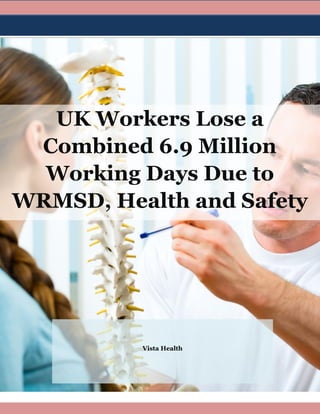 UK Workers Lose a
Combined 6.9 Million
Working Days Due to
WRMSD, Health and Safety
Executive Says
Vista Health
 