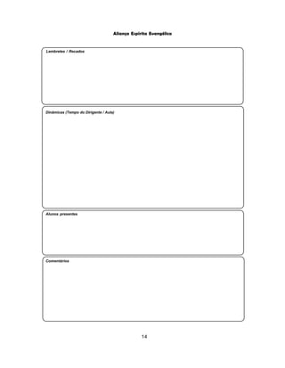 14
Aliança Espírita Evangélica
Comentários
Alunos presentes
Dinâmicas (Tempo do Dirigente / Aula)
Lembretes / Recados
 