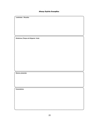 20
Aliança Espírita Evangélica
Comentários
Alunos presentes
Dinâmicas (Tempo do Dirigente / Aula)
Lembretes / Recados
 