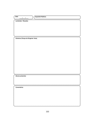 222
Aliança Espírita Evangélica
Alunos presentes
Dinâmica (Tempo do Dirigente / Aula)
Lembretes / Recados
Data
____/____/____
Expositor/Telefone
Comentários
 