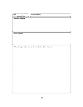 306
Aliança Espírita Evangélica
Esboço do Projeto de Conclusão do Curso de Mocidade (Bloco Trabalhar)
Alunos presentes
Lembretes / Recados
Data
____/____/____
Expositor/Telefone
 