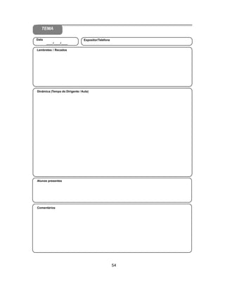 54
Aliança Espírita Evangélica
Alunos presentes
Dinâmica (Tempo do Dirigente / Aula)
Lembretes / Recados
Data
____/____/____
Expositor/Telefone
Comentários
TEMA
 