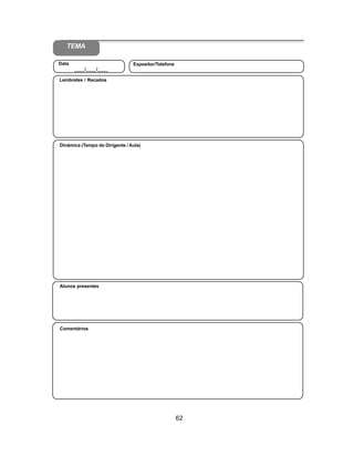 62
Aliança Espírita Evangélica
Alunos presentes
Dinâmica (Tempo do Dirigente / Aula)
Lembretes / Recados
Data
____/____/____
Expositor/Telefone
Comentários
TEMA
 