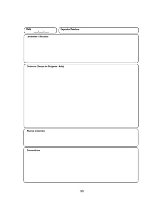 90
Aliança Espírita Evangélica
Alunos presentes
Dinâmica (Tempo do Dirigente / Aula)
Lembretes / Recados
Data
____/____/____
Expositor/Telefone
Comentários
 