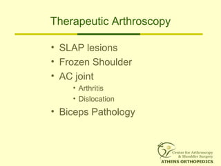 Therapeutic Arthroscopy
• SLAP lesions
• Frozen Shoulder
• AC joint
• Arthritis
• Dislocation
• Biceps Pathology
 