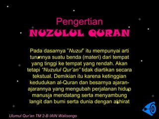Pengertian
          NUZULUL QURAN
          Pada dasarnya ”Nuzul” itu mempunyai arti
          turunnya suatu benda (mate...