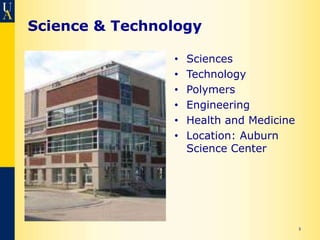 Science & Technology

                •   Sciences
                •   Technology
                •   Polymers
                •   Engineering
                •   Health and Medicine
                •   Location: Auburn
                    Science Center




                                          3
 