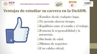Estudios desde cualquier lugar.
Te permite ahorrar tiempo.
Equilibrio entre el estudio y el trabajo.
Fomenta la responsabilidad y la
autonomía.
Sin limite de edad.
Mínimo de requisitos
Con validez oficial.
 