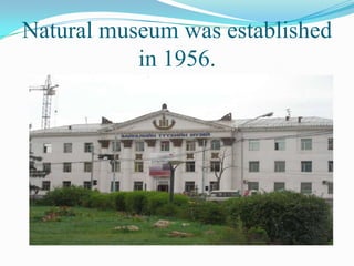 Natural museum was established in 1956.