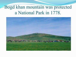Bogd khan mountain was protected a National Park in 1778. 