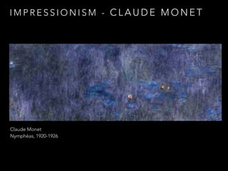 IMPRESSIONISM - CLAUDE MONET 
Claude Monet 
Nymphéas, 1920-1926 
 