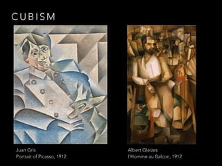 CUBISM 
Albert Gleizes 
l'Homme au Balcon, 1912 
Juan Gris 
Portrait of Picasso, 1912 
 