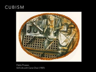CUBISM 
Pablo Picasso 
Still Life with Cane Chair (1907) 
 