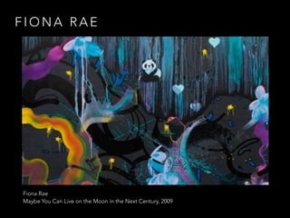 FIONA RAE 
Fiona Rae 
Maybe You Can Live on the Moon in the Next Century, 2009 
 
