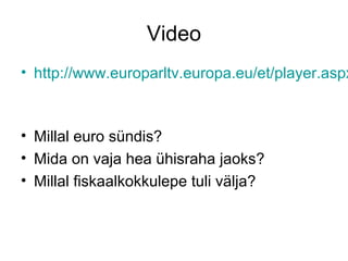 Video

• http://www.europarltv.europa.eu/et/player.aspx

• Millal euro sündis?
• Mida on vaja hea ühisraha jaoks?
• Millal fiskaalkokkulepe tuli välja?

 