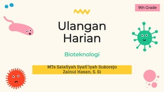 Ulangan
Harian
MTs Salafiyah Syafi’iyah Sukorejo
Zainul Hasan, S. Si
Bioteknologi
9th Grade
 