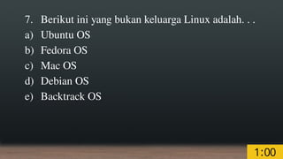 7. Berikut ini yang bukan keluarga Linux adalah. . .
a) Ubuntu OS
b) Fedora OS
c) Mac OS
d) Debian OS
e) Backtrack OS
 