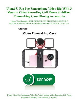 Ulanzi U Rig Pro Smartphone Video Rig With 3
Mounts Video Recording Cell Phone Stabilizer
Filmmaking Case Filming Accessories
Happy Your Shopping, BEST PRODUCT,GET DISCOUNT,70%OFF,HOT
PRODUCT,BIG SALE BUY NOW,ORDER ITEMS,SALES,DISCOUNT 50%.
Ulanzi U Rig Pro Smartphone Video Rig With 3 Mounts Video Recording Cell Phone
Stabilizer Filmmaking Case Filming Accessories
 