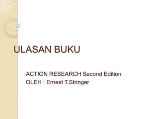 ULASAN BUKU ACTION RESEARCH Second Edition OLEH : Ernest T.Stringer 