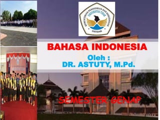 SEMESTER GENAP
Oleh :
DR. ASTUTY, M.Pd.
BAHASA INDONESIA
 