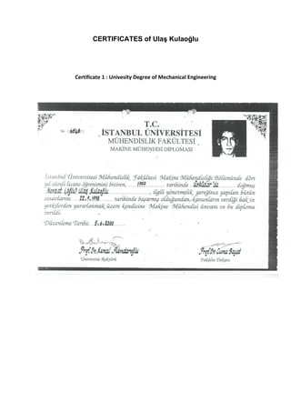 CERTIFICATES of Ulaş Kulaoğlu




Certificate 1 : Univesity Degree of Mechanical Engineering
 
