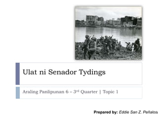 Ulat ni Senador Tydings
Araling Panlipunan 6 – 3rd Quarter | Topic 1
Prepared by: Eddie San Z. Peñalosa
 