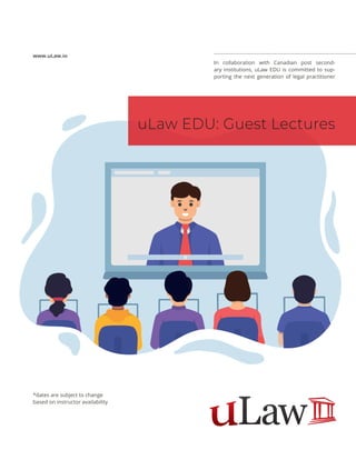 uLaw EDU: Guest Lectures
www.uLaw.io
In collaboration with Canadian post second-
ary institutions, uLaw EDU is committed to sup-
porting the next generation of legal practitioner
*dates are subject to change
based on instructor availability
 
