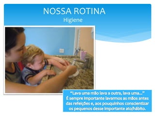 NOSSA ROTINA
Higiene
 