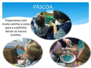 PÁSCOA
Preparamos com
muito carinho a cesta
para o coelhinho
deixar os nossos
ovinhos.
 
