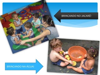 BRINCANDO NO JACARÉ!
BRINCANDO NA ÁGUA!
 
