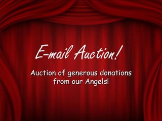 E-mail Auction!
Auction of generous donationsAuction of generous donations
from our Angels!from our Angels!
 