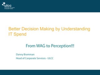 Better Decision Making by Understanding
IT Spend

 