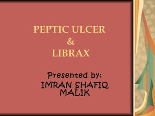 PEPTIC ULCER  & LIBRAX Presented by: IMRAN SHAFIQ MALIK 