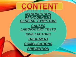 INTRODUCTION
PATHOGENESIS
GENERAL SYMPTOMS
CAUSES
LABORATORY TESTS
RISK FACTORS
TREATMENT
COMPLICATIONS
PREVENTION
 
