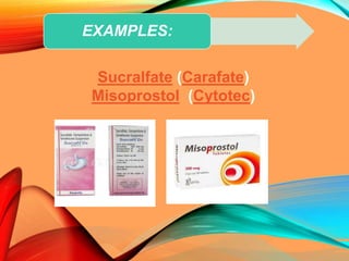 Sucralfate (Carafate)
Misoprostol (Cytotec)
EXAMPLES:
 