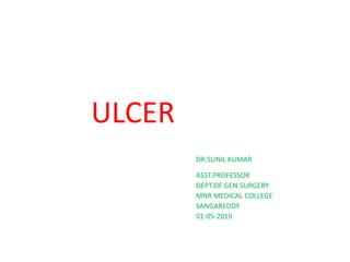ULCER
DR.SUNIL KUMAR
ASST.PROFESSOR
DEPT.OF GEN.SURGERY
MNR MEDICAL COLLEGE
SANGAREDDY
01-05-2019
 