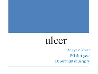 ulcer
Aeliya rukhsar
PG first year
Department of surgery
 