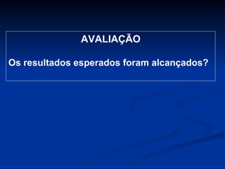 AVALIAÇÃO Os resultados esperados foram alcançados?   