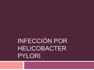 INFECCIÓN POR
HELICOBACTER
PYLORI

 