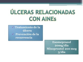  Tratamiento de la
úlcera
 Prevención de la
recurrencia
Esomeprazol
20mg/día
Misoprostol 200 mcg
3/día
 