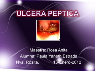 Maestra: Rosa Anita
 Alumna: Paula Yaneth Estrada
Nva. Rosita.     13-Enero-2012
 
