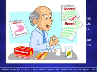 • El 50% que consumen AINE de forma
crónica desarrollan lesiones gástricas
superficiales, el 15-45% pueden presentar
en la endoscopia úlceras asintomáticas.
• No obstante, el 1-4% de los pacientes que
reciben AINE durante un año sufren
complicaciones digestivas graves
Papadakis M, McPhee S. 2014. CURRENT Medical Diagnosis and Treatment. McGraw-Hill. Págs: 607- 613.
 