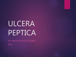 ULCERA
PEPTICA
DR. WALTER SULLCA CLAROS
2017
 