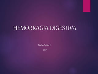 HEMORRAGIA DIGESTIVA
Walter Sullca C.
2017
 