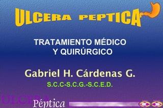 TRATAMIENTO MÉDICO
     Y QUIRÚRGICO

Gabriel H. Cárdenas G.
    S.C.C-S.C.G.-S.C.E.D.

                            Anterior   Siguiente
 