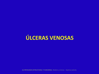 ÚLCERAS VENOSAS




(1) PATOLOGÍA ESTRUCTURAL Y FUNCIONAL: Robbins y Cotran – Séptima edición.
 