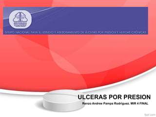 ULCERAS POR PRESION
Renzo Andree Pampa Rodriguez. MIR 4 FINAL
 